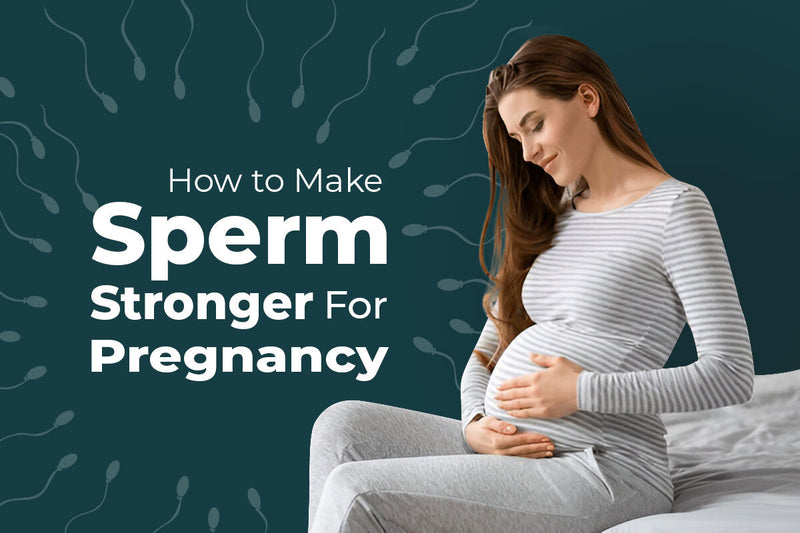 How to Make Sperm Stronger for Pregnancy